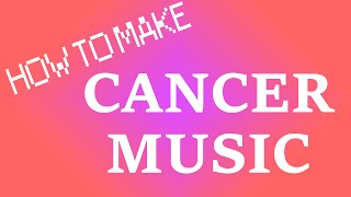 How to Make Cancer Music
