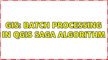 GIS: Batch processing in QGIS SAGA Algorithm
