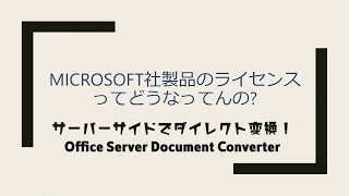 【vol.2】サーバーサイドでダイレクト変換！Office Server Document Converter ～Microsoft社製品のライセンスって、どうなってんの？～