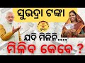 Subhadra Yojana 1st Installment | ସୁଭଦ୍ରା ଟଙ୍କା ଯଦି ମିଳିନି | ମିଳିବ କେବେ ବାକି ହିତାଧିକାରୀଙ୍କୁ |