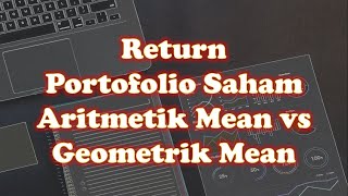 Studi Kasus Return Portofolio Saham Aritmatik vs Geometrik, mana yang lebih tepat?