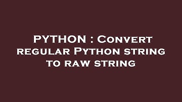 PYTHON : Convert regular Python string to raw string