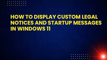 How to Display Custom Legal Notices and Startup Messages in Windows 11