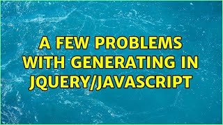 A few problems with generating in jQuery/Javascript