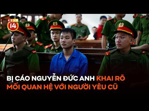 Tại phiên tòa bị cáo Nguyễn Đức Anh khai rõ mối quan hệ với người yêu cũ #Kenh14News #JTGN