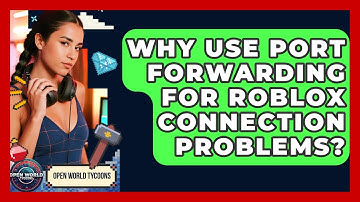 Why Use Port Forwarding For Roblox Connection Problems? - Open World Tycoons