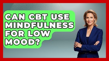 Can CBT Use Mindfulness For Low Mood? - CBT for Gen Z