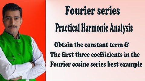 Obtain the constant term & the first three coefficients in the Fourier cosine series best example