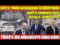 RUSYA YUNAN BAŞBAKANIN ÖLDÜRÜYORDU | RUSYA ERMENİSTAN’I İŞGALLE TEHDİT ETTİ | TÜRKİYE BİR AMBARGOYU