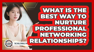 What Is The Best Way To Nurture Professional Networking Relationships? - The Millennials Mindset