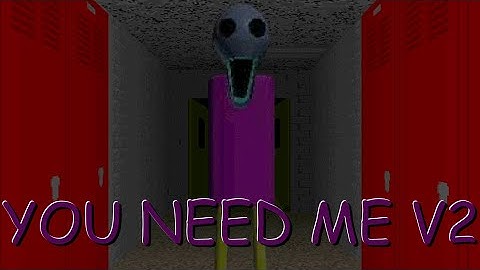YOU NEED ME V2 (Baldi Mod)