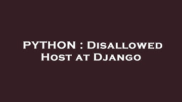 PYTHON : Disallowed Host at Django
