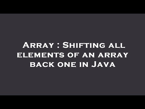 Array : Shifting all elements of an array back one in Java
