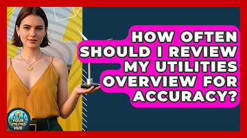 How Often Should I Review My Utilities Overview for Accuracy? - Your Utilities Hub
