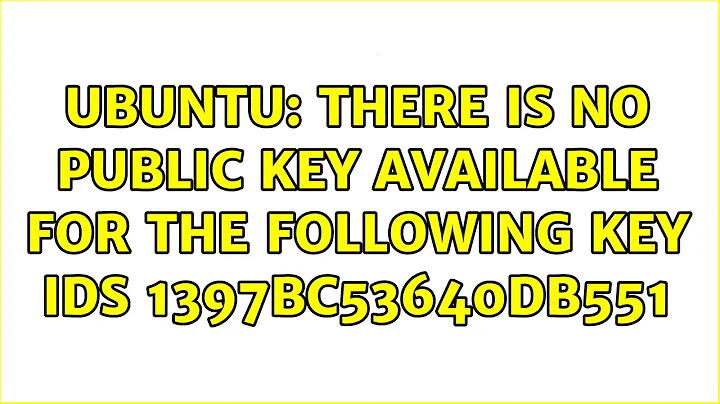 Ubuntu: There is no public key available for the following key IDs 1397BC53640DB551 (2 solutions!)