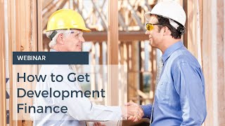 How To Get Development Finance | Webinar