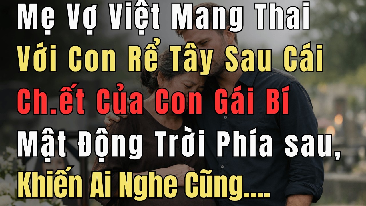 Mẹ vợ Việt mang thai với con rể Tây sau cái ch.ết của con gái – Sự thật phía sau khiến ai nghe cũng