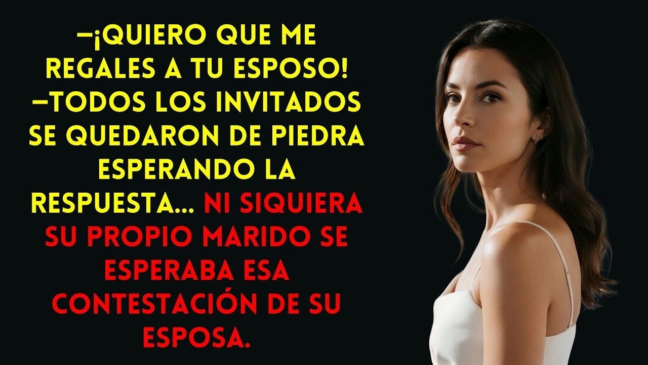 ¡Regálame a tu esposo!, dijo ella. ¡Nadie esperaba la respuesta de la esposa!
