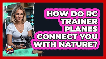How Do RC Trainer Planes Connect You With Nature? - RC Toy Central