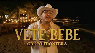 Grupo Frontera - VETE BEBE (Letra/Lyrics)
