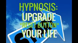 Hypnosis: Upgrade Your Life. RESET BUTTON
