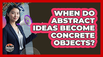 When Do Abstract Ideas Become Concrete Objects?