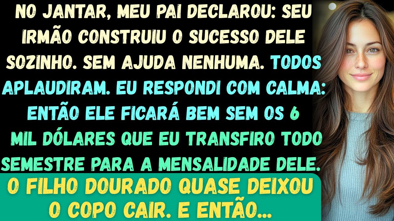 No jantar, meu pai declarou: Seu irmão construiu o sucesso dele sozinho. Sem nenhuma ajuda. Todos ap