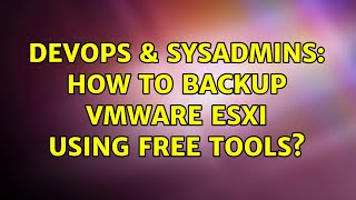Famous DevOps & SysAdmins: How to backup VMWare ESXi using free tools? (3 Solutions!!) Wealth