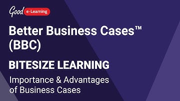 Better Business Cases™ (BBC) Bitesize Learning: Importance and Advantages of Business Cases