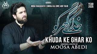 Khuda Ke Ghar Ko | Moosa Abedi 2025 | Ramzan Noha | Moula Ali (as)