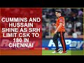 CUMMINS AND HUSSAIN SHINE AS SRH LIMIT CSK TO 180 IN CHENNAI