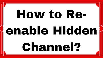 How to Re- enable Hidden Channel?