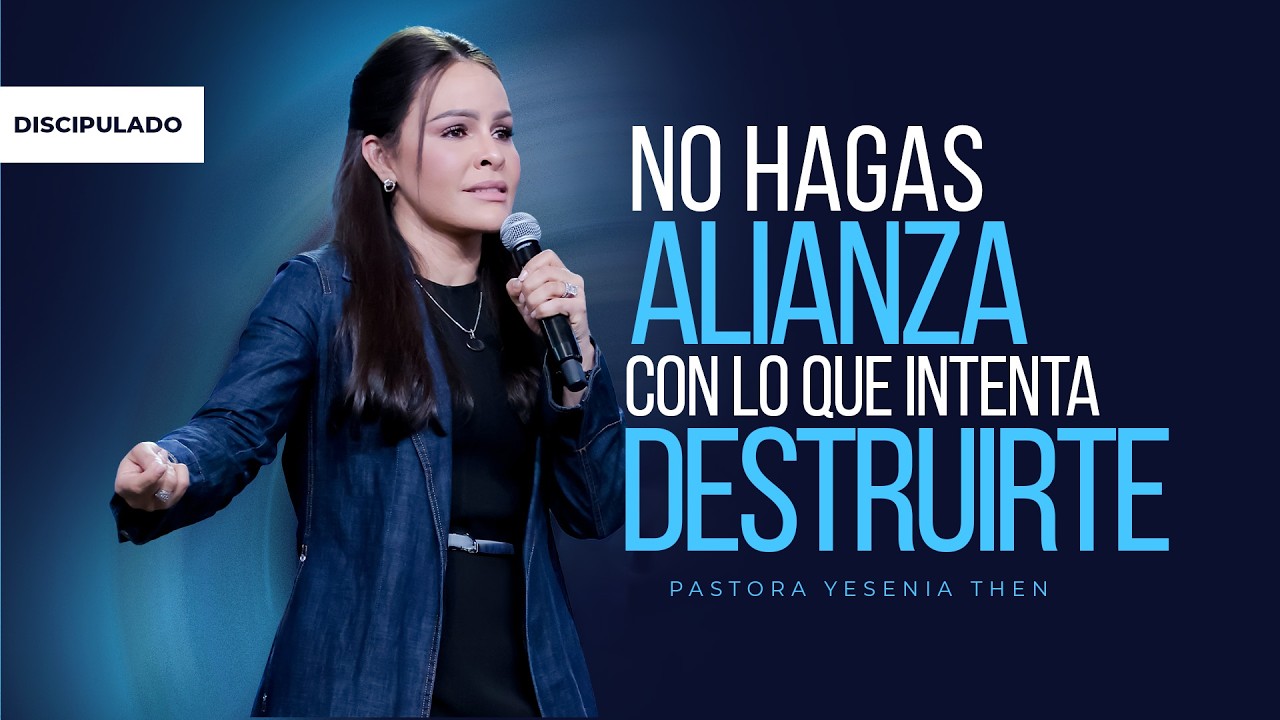 NO HAGAS ALIANZA CON LO QUE INTENTA DESTRUIRTE - Pastora Yesenia Then (Discipulado)
