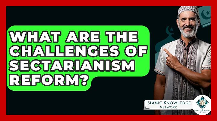 What Are The Challenges Of Sectarianism Reform? - Islamic Knowledge Network