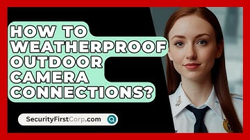How To Weatherproof Outdoor Camera Connections? - SecurityFirstCorp.com