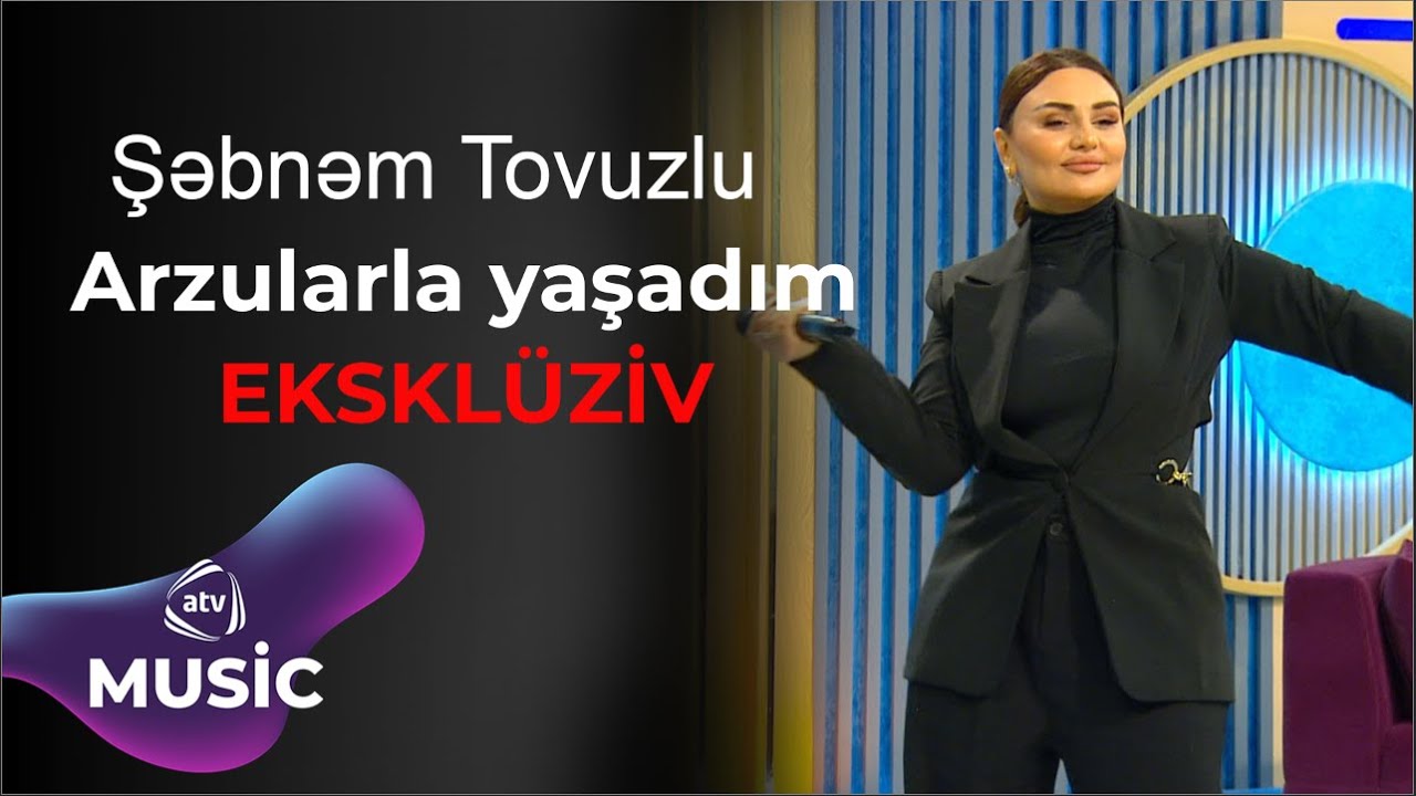 Şəbnəm Tovuzlu - Arzularla yaşadım / EKSKLÜZİV