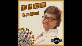 Ted In Fection - "We Are Infected""