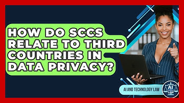 How Do SCCs Relate To Third Countries In Data Privacy? - AI and Technology Law