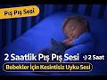2 Saatlik Pış Pış Sesi 👶 | Bebek Uyutma Sesi | Kesintisiz Uyku Sesi