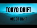 TOKYO DRIFT || ONE OR EIGHT || LYRICS