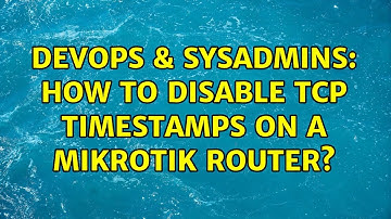 DevOps & SysAdmins: How to disable TCP timestamps on a Mikrotik router?