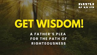 Famous Get Wisdom, Get Life | Proverbs 4: A Father's Plea for the Path of Righteousness Net Worth