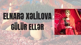 Elnarə Xəlilova - Gülür ellər (Sözləri/lyrics) Resimi