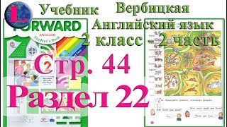 44 стр 22 раздел 2 класс учебник Вербицкая  Английский язык Forward