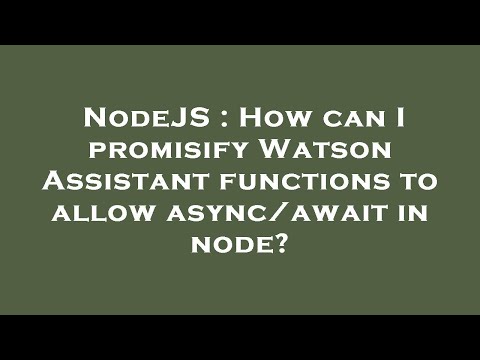 NodeJS : How can I promisify Watson Assistant functions to allow async/await in node?