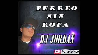 Perreo Sin Ropa DJ JORDAN - 100% perreo 2017