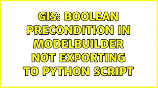 GIS: Boolean precondition in ModelBuilder not exporting to Python script