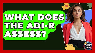 What Does The ADI-R Assess? - Answers About Autism