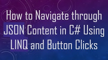 How to Navigate through JSON Content in C#  Using LINQ and Button Clicks