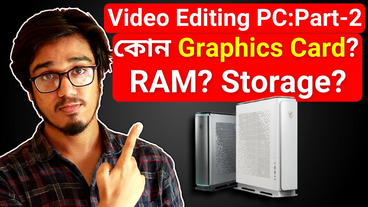 BanglaBuild A Video Editing PC. Part2Graphics Card, RAM,Storage For